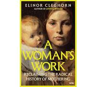 A Woman's Work: Reclaiming the Radical History of Mothering
