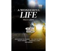 A Wonderful Life: My Will vs God’s Will, Discovering The Kingdom, The Result Of Adam’s Sin, Finding Purpose,The Deceit Of Satan, True Repentance, ... Voice, Sacrificial Life, The Love Of Money.