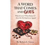A WORD THAT COMES AND GOES: What Is Love? What Ruins It? How Do We Find Love Again?