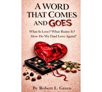 A WORD THAT COMES AND GOES: What Is Love? What Ruins It? How Do We Find Love Again?