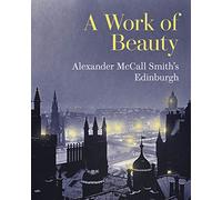 A Work of Beauty: Alexander McCall Smith's Edinburgh - a captivating journey through the city's rich history
