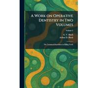 A Work on Operative Dentistry in Two Volumes: The Technical Procedures in Filling Teeth