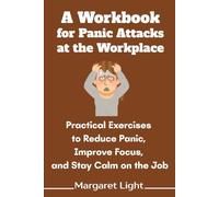 A Workbook for Panic Attacks at the Workplace: Practical Exercises to Reduce Panic, Improve Focus, and Stay Calm on the Job.