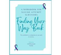 A Workbook for Suicide Attempt Survivors: Finding Your Way Back