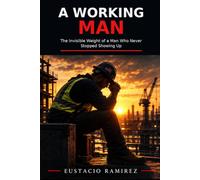 A WORKING MAN: The Invisible Weight of a Man Who Never Stopped Showing Up