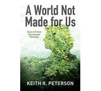 A World Not Made for Us: Topics in Critical Environmental Philosophy