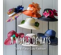 A World Of Hats - Tea & Race-Day Fashion: A Picture Book Of Beautiful Womens Hats - for Seniors, Families, and Thoughtful Gifting - Book For Eldercare, Dementia and Alzheimer Patients