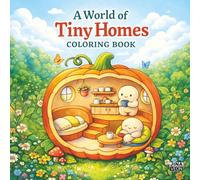 A World of Tiny Homes Coloring Book: A Cozy Coloring Book of Whimsical Tiny Homes