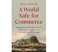A World Safe for Commerce: American Foreign Policy from the Revolution to the Rise of China