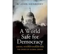 A World Safe for Democracy: Liberal Internationalism and the Crises of Global Order