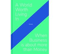 A World Worth Living in When Business is about more than Money /anglais