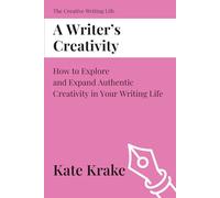 A Writer’s Creativity: How to Explore and Expand Authentic Creativity in Your Writing Life