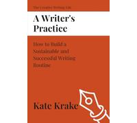 A Writer's Practice: How to Build a Sustainable and Successful Writing Routine