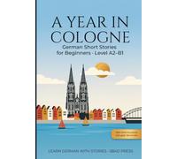 A Year in Cologne - German Short Stories for Beginners: 24 Easy Stories to Learn German - Level A2-B1, with Bold Keywords, English Word Lists, Comprehension Questions & Grammar