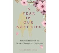 A Year In Our Soft Life: Seasonal Practices for Moms & Daughters (Ages 5-10)