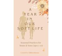 A Year In Our Soft Life: Seasonal Practices for Moms & Sons (Ages 5-10)