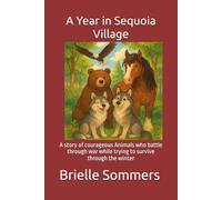 A Year in Sequoia Village: A story of courageous Animals who battle through war while trying to survive through the winter