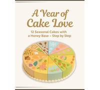 A Year of Cake Love: 12 Seasonal Cakes with a Honey Base - Step by Step