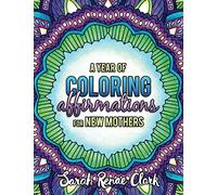 A Year of Coloring Affirmations for New Mothers - Adult Coloring Book