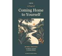 A Year of Coming Home to Yourself: 365 Small Practices for Reflection, Connection & Everyday Wellbeing