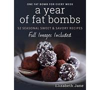 A Year of Fat Bombs: 52 Seasonal Sweet & Savory Recipes: 52 Seaonal Sweet & Savory Recipes