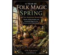 A Year of Folk Magic: Spring: Traditional Folk Wisdom for Spring Rituals, Protection, and Quiet Living