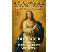 A Year of Grace: Monthly Catholic Devotions: December: The Immaculate Conception: 12