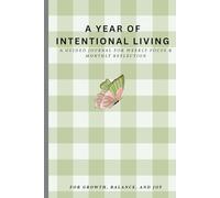 A Year of Intentional Living: A Guided Journal for Weekly Focus & Monthly Reflection