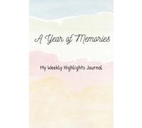 A Year of Memories - My Weekly Highlights Journal: Capture the joy of everyday life with space to record your favourite moments, thoughts, and memories each week.