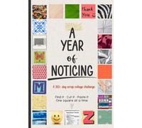 A Year of Noticing: A 365-Day Creative Collage Challenge | Daily Prompts for Junk Journaling, Scrapbooking, Mindful Creativity, Scrap a Day and Found-Object Art