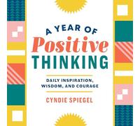 A Year of Positive Thinking: Daily Inspiration, Wisdom, and Courage