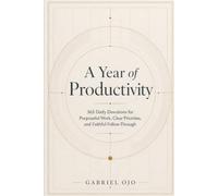 A Year of Productivity: 365 Daily Devotions for Purposeful Work, Clear Priorities, and Faithful Follow-Through