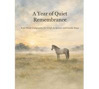 A Year of Quiet Remembrance: A 52-Week Companion for Grief, Scripture, and Gentle Hope