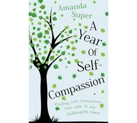 A Year of Self-Compassion: Finding Care, Connection and Calm in Our Challe...