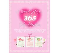 A Year of Self-Love - 365 Daily Affirmations: "Inspiring Words to Cultivate Confidence, Compassion, and Inner Peace Every Day"