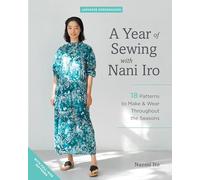 A Year of Sewing With Nani Iro: 18 Patterns to Make & Wear Throughout the Seasons: Includes Template Patterns