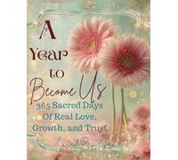 A Year to Become Us 365 Sacred Days of Real Love, Growth, and Trust
