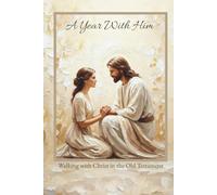A Year With Him: Walking With Christ in the Old Testament