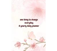 A Yearly Daily Planner for Small Changes, Personal Growth & Meaningful Progress: One Thing to Change