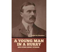 A Young Man in a Hurry, and Other Short Stories - Chambers Robert W.