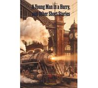 A Young Man in a Hurry, and Other Short Stories: The Classic Edition