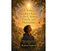 A Young Reader’s Guide to the Creator, Truth, and Humanity: A children’s book about truth, kindness, purpose, and the light we carry