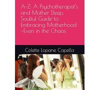 A-Z: A Psychotherapist’s and Mother Deep, Soulful Guide to Embracing Motherhood-Even in the Chaos