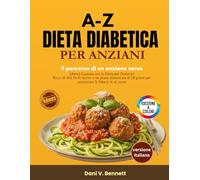 A-Z Dieta Diabetica per Anziani 2025: Il percorso di un anziano verso la libertà da una dieta deliziosa per diabetici, ricco di 201 ricette facili e ... per rafforzare la fiducia in se stessi.