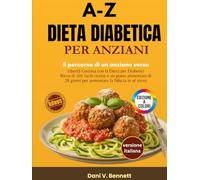 A-Z Dieta Diabetica per Anziani 2025: Il percorso di un anziano verso la libertà da una dieta deliziosa per diabetici, ricco di 201 ricette facili e ... per rafforzare la fiducia in se stessi.