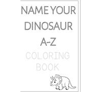A-Z Dinosaur Coloring Book: Name your dinosaur's A-Z