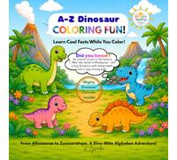 A-Z Dinosaur Coloring Fun, Learn Cool Facts While You Color!: From Allosaurus to Zuniceratops. A Dino-Mite Alphabet Adventure!