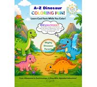 A-Z Dinosaur Coloring Fun, Learn Fun Facts While You Color!: From Allosaurus to Zuniceratops. A Dino-Mite Alphabet Adventure!