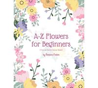 A-Z Flowers for Beginners: You Probably Know These