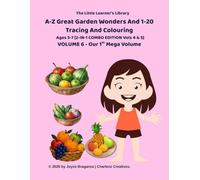 A-Z Great Garden Wonders And 1-20 Tracing And Colouring: Volume 6 - Our 1st Mega Volume: Ages 3-7
